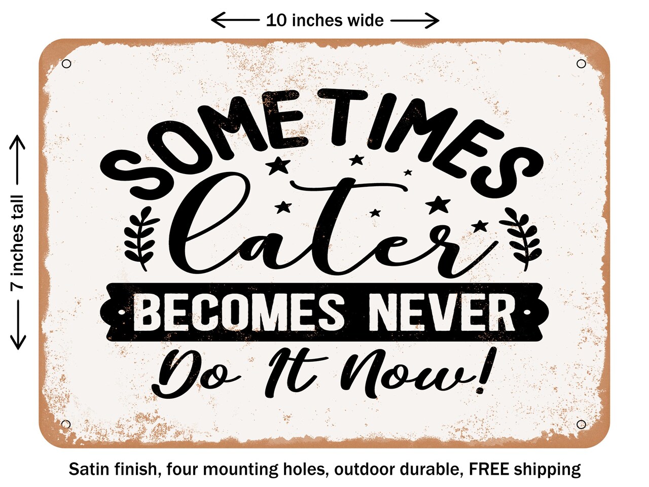 DECORATIVE METAL SIGN - Sometimes Later Becomes Never Do It Now - Vintage Rusty Look